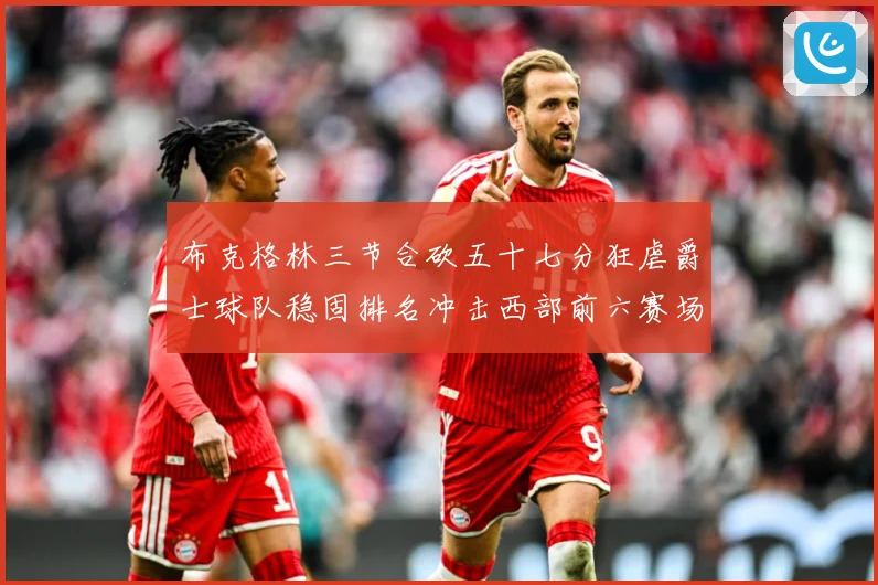 布克格林三节合砍五十七分狂虐爵士球队稳固排名冲击西部前六赛场复盘：最新赛事动态与深度分析